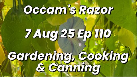 Occam’s Razor Gardening, Cooking & Canning Ep 110