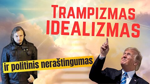 Trampizmas, idealizmas bei politinis neraštingumas