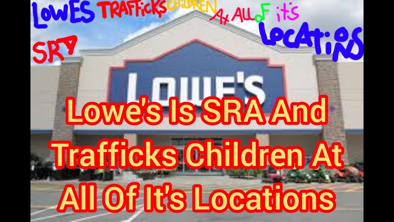Lowe's Is SRA And Trafficks Children At All Of It's Locations