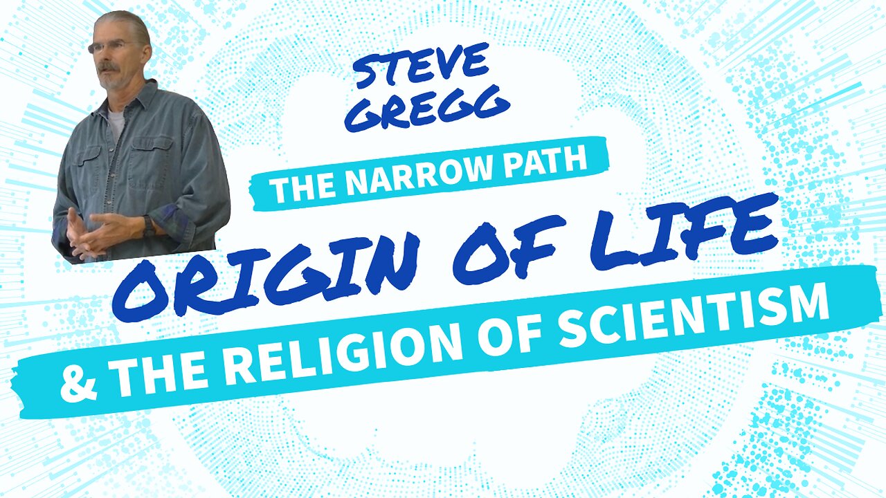 The Origin of Life & The Religion of Scientism - Steve Gregg