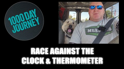 1000 Day Journey 0632 Race Against The Clock & Thermometer