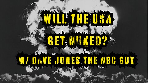 Will the USA Get Nuked? w/ Dave Jones the NBC GUY