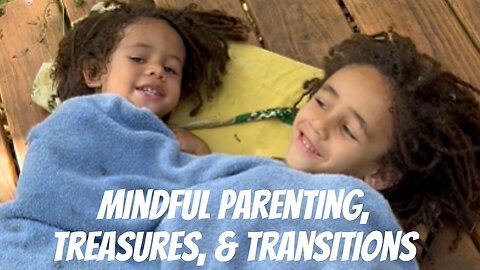 4. Mindful parenting, treasures, and transitions