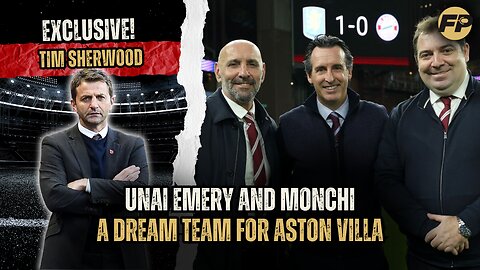 Tim Sherwood: Unai Emery and Monchi an Aston Villa dream team