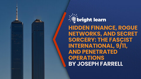 BrightLearn - Hidden Finance, Rogue Networks, and Secret Sorcery: The Fascist International, 9/11, and Penetrated Operations by Joseph Farrell
