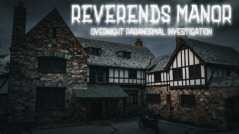 THE OVERNIGHT PARANORMAL INVESTIGATION OF THE HAUNTED REVERENDS MANOR OF ROCKEFELLERS CHURCH