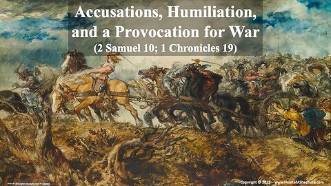 Accusations, Humiliation, and a Provocation for War (2 Samuel 10; 1 Chronicles 19)