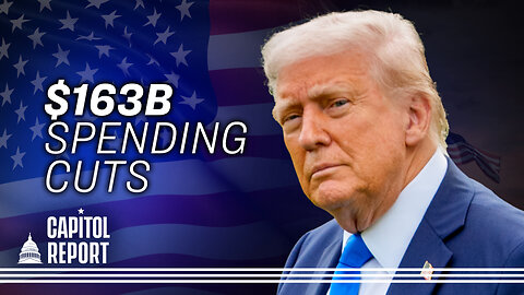 Trump Proposes $163 Billion in Federal Funding Cuts | Trailer | Capitol Report