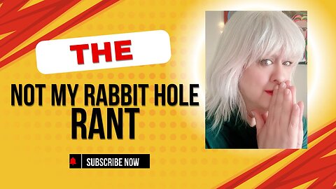 The Not My Rabbit Hole Rant: What will I say next?