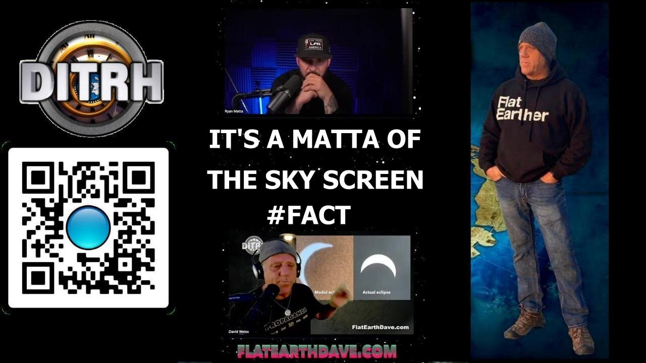 It's a Matta of the sky screen #FACT - FLAT EARTH DAVE OFFERS $100,000 - Ryan Matta [Sep 18, 2023]