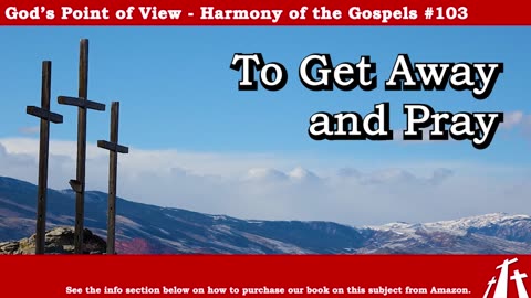 Harmony of the Gospels #103 - To Get Away and Pray || God's Point of View