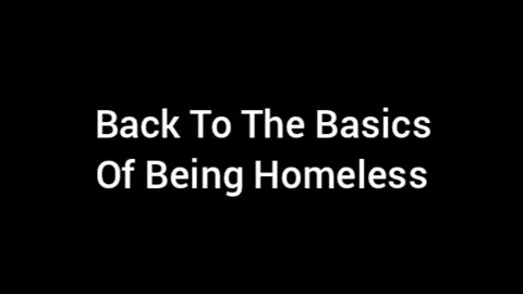 Back To The Basics Of Being Homeless