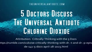 5 AMERICAN DOCTORS DISCUSS THE UNIVERSAL ANTIDOTE (CHLORINE DIOXIDE) 4.28.23 (Clip)