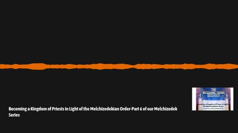 Becoming a Kingdom of Priests in Light of the Melchizedekian Order-Part 6 of our Melchizedek Series