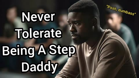 Never Tolerate Being A Step Daddy