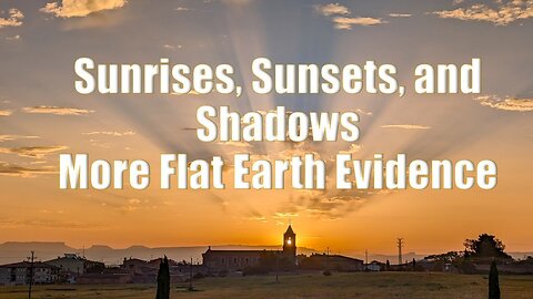 Sunrises, Sunsets, and Shadows More Flat Earth Evidence - Taboo Conspiracy