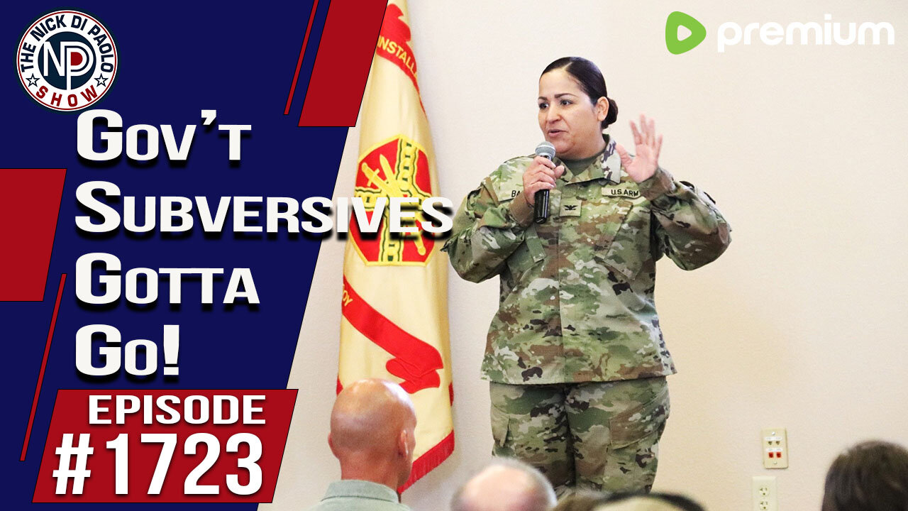 Gov’t Subversives Gotta Go! | Nick Di Paolo Show #1723