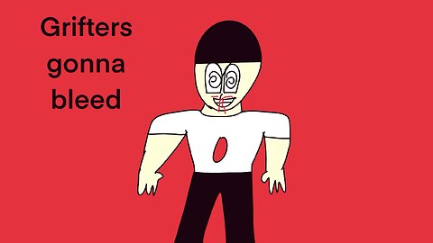 Grifters gonna bleed