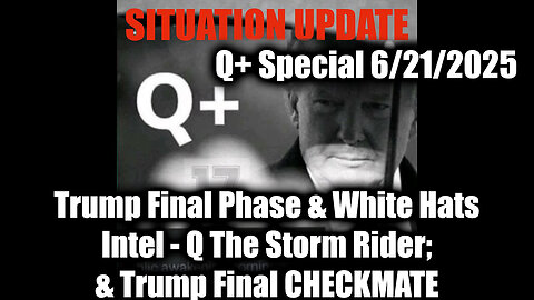 Situation Update 6.21.25: Trump Final Phase & White Hats Intel, Q The Storm Rider; Trump Final CHECKMATE, Scare Event Incoming
