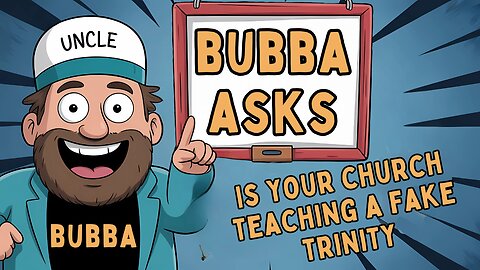 Bubba Asks: Is Your Church Teaching a Fake Trinity?