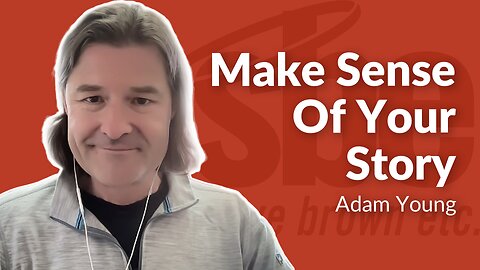 Adam Young | Make Sense Of Your Story | Steve Brown, Etc.