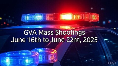 Mass Shootings according Gun Violence Archive for June 16th to June 22nd, 2025