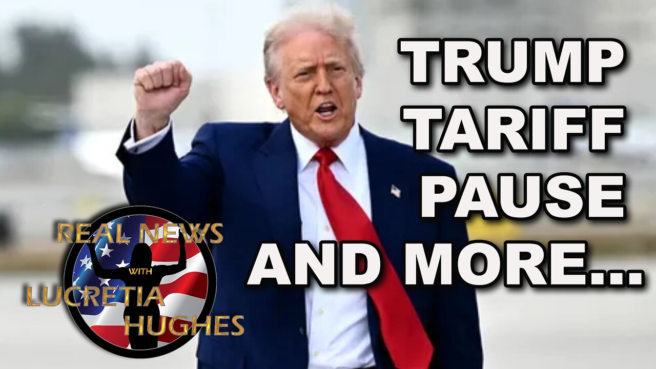 Real News with Lucretia Hughes Trump Tariff Pause And More...