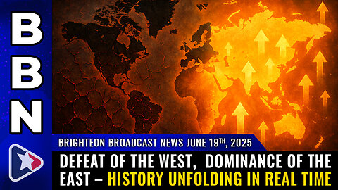 DEFEAT of the West, DOMINANCE of the East – History unfolding in real time (BBN, June 19, 2025)