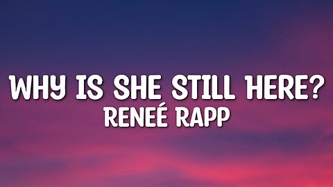 Renee Rapp - Why Is She Still Here? (Lyrics)
