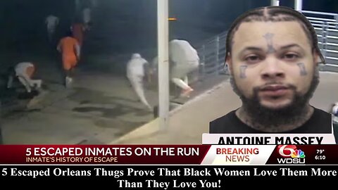 Orleans Dangerous Inmates Escape Proves That Black Women Love Thugs!