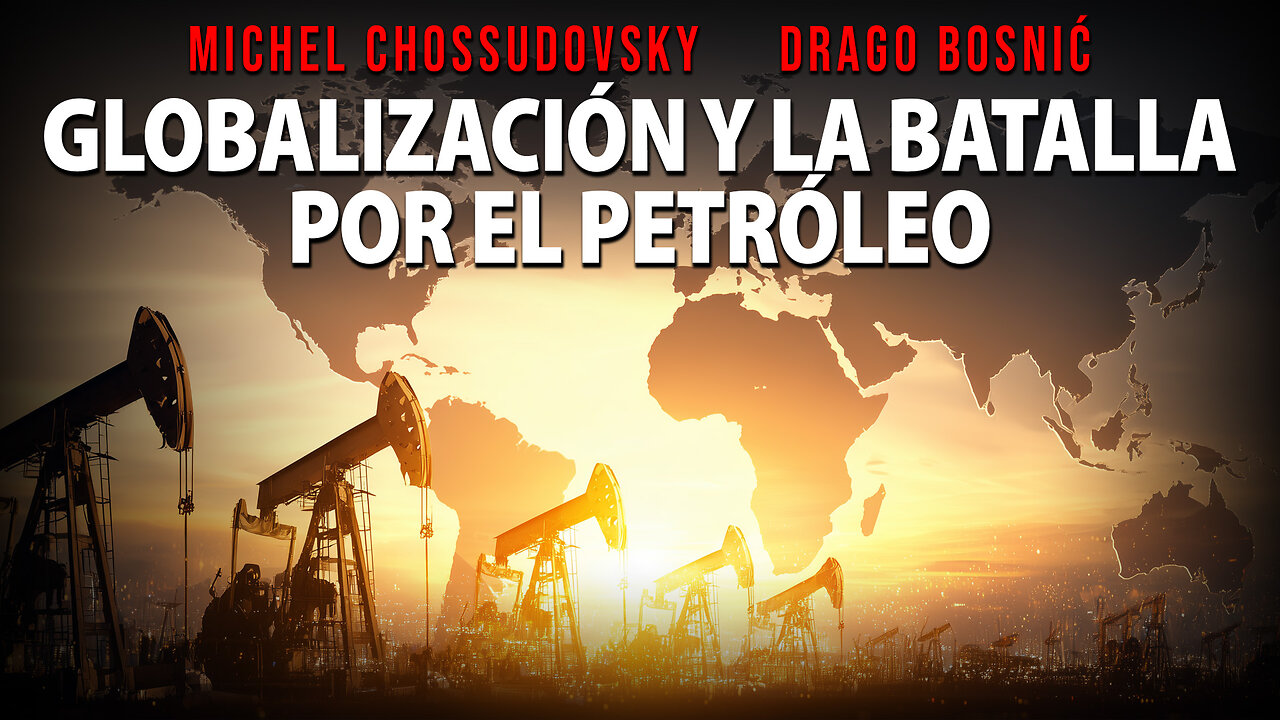 GLOBALIZACIÓN Y LA BATALLA POR EL PETRÓLEO - MICHEL CHOSSUDOVSKY & DRAGO BOSNIĆ