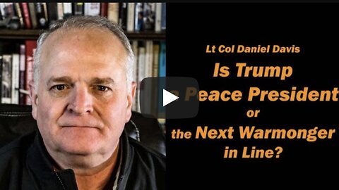Is Trump the 'Peace President' -- or Just the Next Warmonger in Line? /Lt Col Daniel Davis