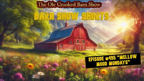 “Barn Show Shorts” Ep. #495 “Mellow Mood Mondays”