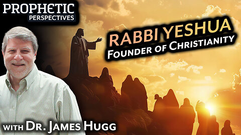 Rabbi YESHUA: Founder of CHRISTIANITY | Dr. James Hugg