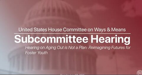 Work & Welfare Subcommittee Hearing on Aging Out is Not a Plan: Reimagining Futures for Foster Youth