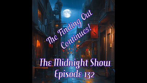 The Midnight Show Episode 132 - The Finding Out Continues!