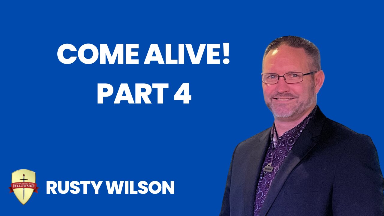 Come Alive! Part 4 By Rusty Wilson