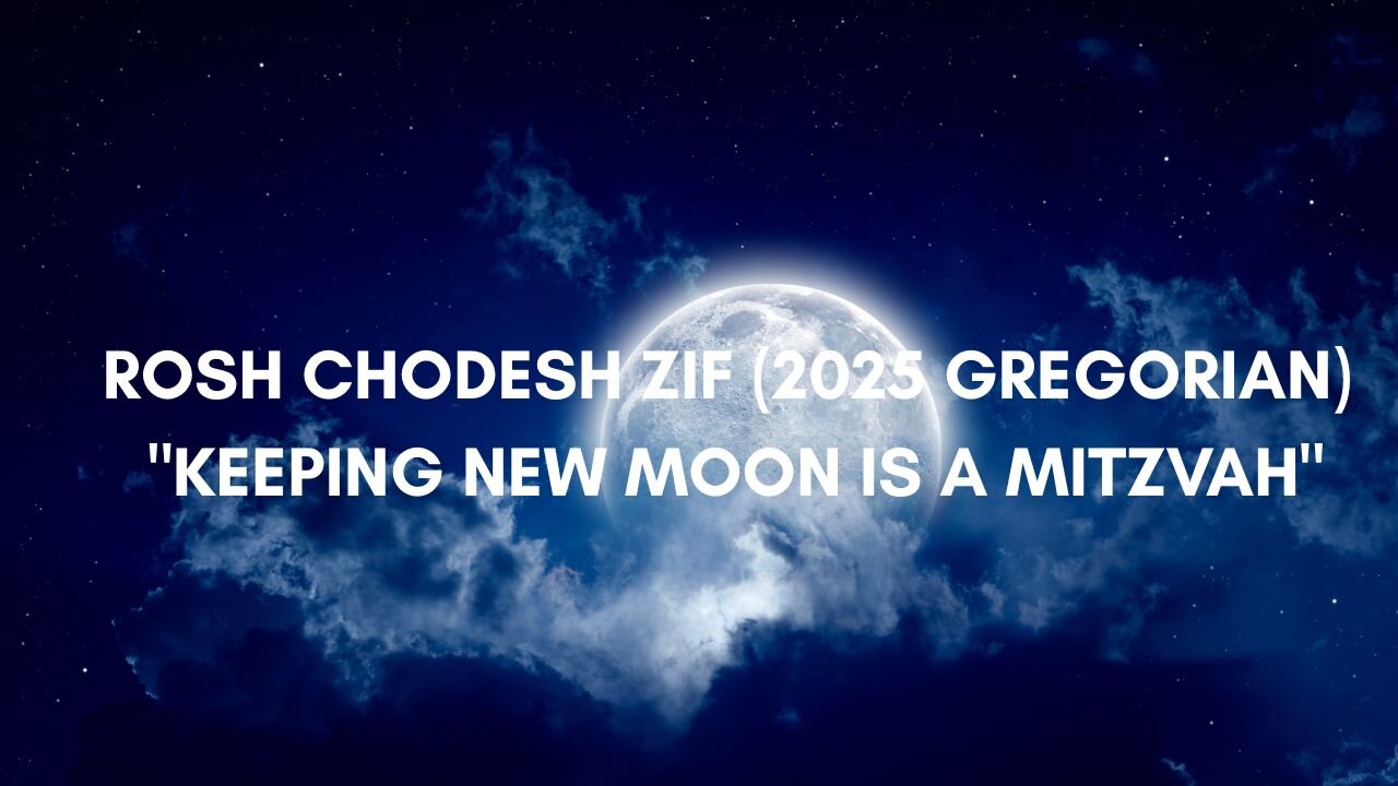 ROSH CHODESH ZIF (2025 GREGORIAN) "KEEPING NEW MOON IS A MITZVAH"