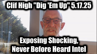 Clif High "Dig 'Em Up" 5.17.25 - Exposing Shocking, Never Before Heard Intel