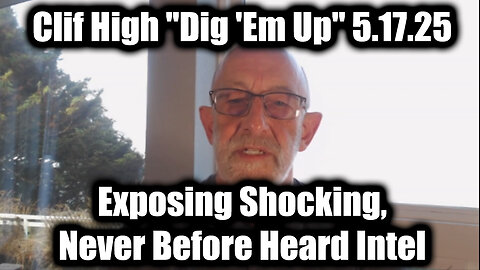 Clif High "Dig 'Em Up" 5.17.25 - Exposing Shocking, Never Before Heard Intel