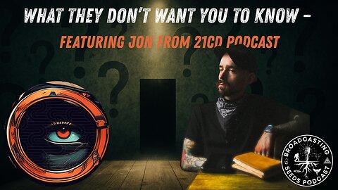 What They Don’t Want You to Know – Featuring Jon from 21CD Podcast | Broadcasting Seeds