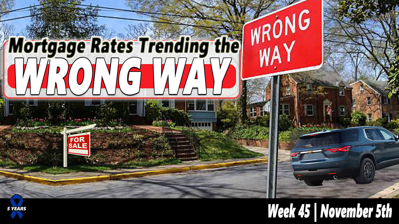 Week 45 | Mortgage Rates Heading the WRONG WAY