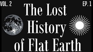 NEW Vol 2-Episode 1: The Lost History of Flat Earth by E War Anon is Back! - Documentary