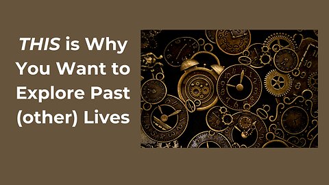 This is why you want to explore our past lives