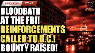 BREAKING! Bloodbath at FBI, Federal Law Enforcement Moved Into D.C. as Bounty Now Raised!