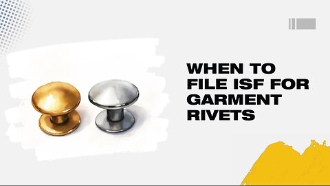 When To File ISF For Garment Rivets