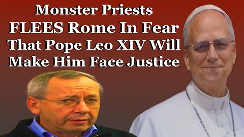 Monster Priests FLEES Rome In Fear That Pope Leo XIV Will Make Him Face Justice