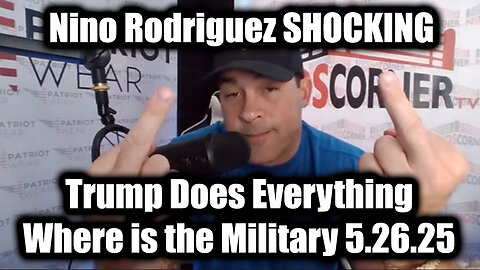 Nino Rodriguez SHOCKING 5.26.25: Trump Does Everything. Where is the Military
