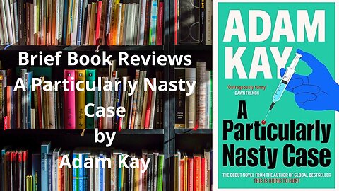 Brief Book Review - A Particularly Nasty Case by Adam Kay