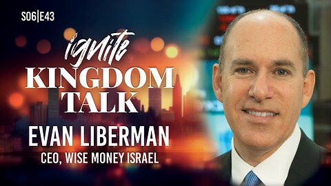 Kingdom Investing in Israel – Evan Liberman | Ignite Kingdom Talk S6E43